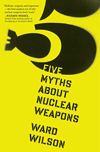Five Myths About Nuclear Weapons Wilson Ward