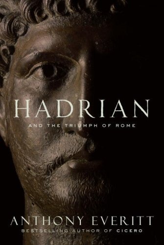 Hadrian And The Triumph Of Rome Anthony Everitt