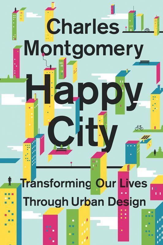 Happy City Transforming Our Lives Through Urban Design Charles Montgomery