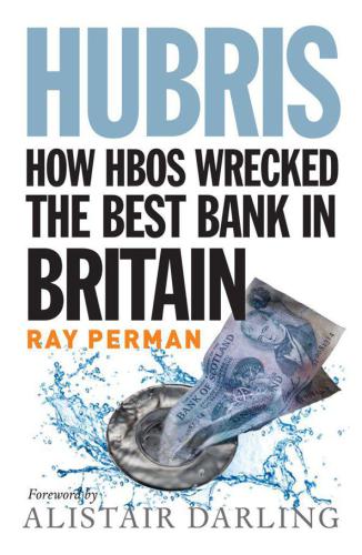 Hubris How Hbos Wrecked The Best Bank In Britain Perman Ray
