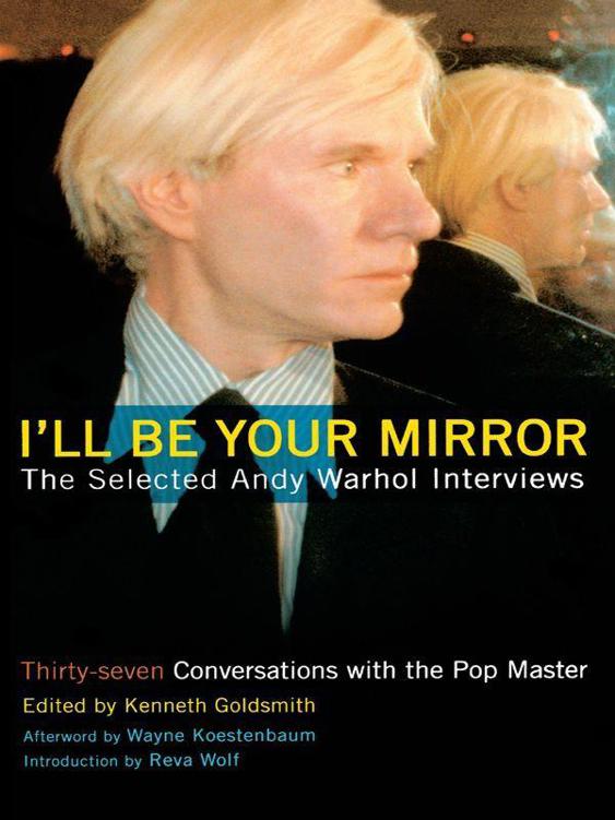 Ill Be Your Mirror The Selected Andy Warhol Interviews Goldsmith