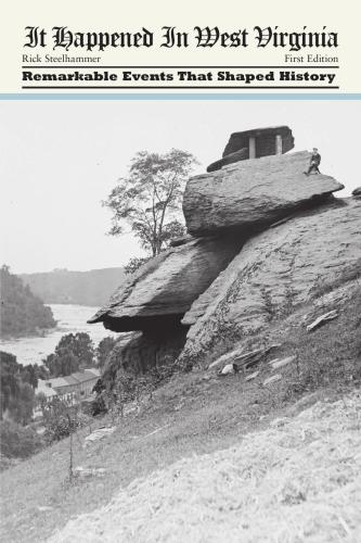 It Happened In West Virginia Remarkable Events That Shaped History Steelhammer Rick
