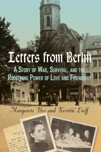 Letters From Berlin A Story Of War Survival And The Redeeming Power Of Love And Friendship Dos Margarete Lieff Kerstin