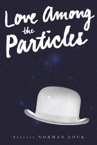 Love Among The Particles And Other Stories Lock Norman