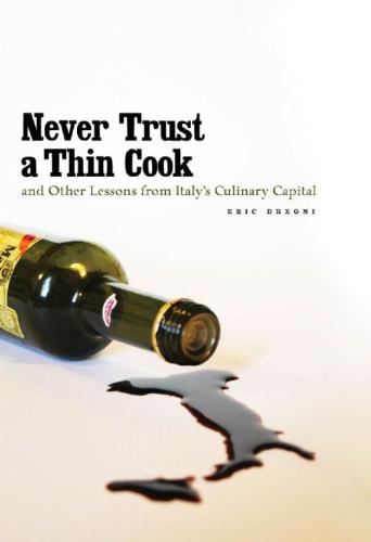 Never Trust A Thin Cook And Other Lessons From Italys Culinary Capital Dregni Eric