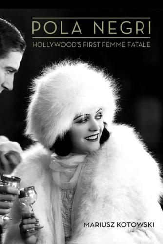 Pola Negri Hollywoods First Femme Fatale Kotowski Mariusz