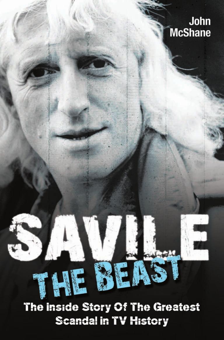 Savile The Beast The Inside Story Of The Greatest Scandal In Tv History Mcshane John