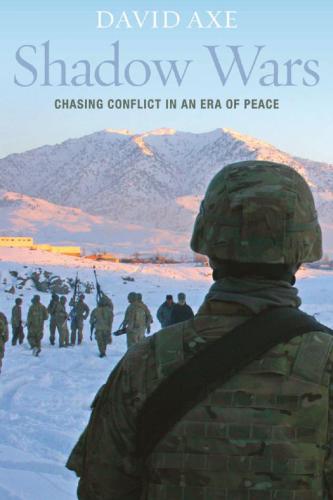 Shadow Wars Chasing Conflict In An Era Of Peace Axe David