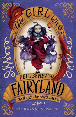 The Girl Who Fell Beneath Fairyland And Led The Revels There Valente