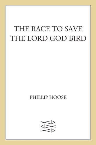 The Race To Save The Lord God Bird Hoose Phillip