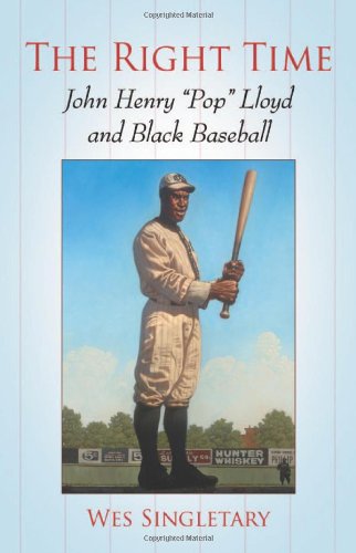 The Right Time John Henry Pop Lloyd And Black Baseball Singletary Wes