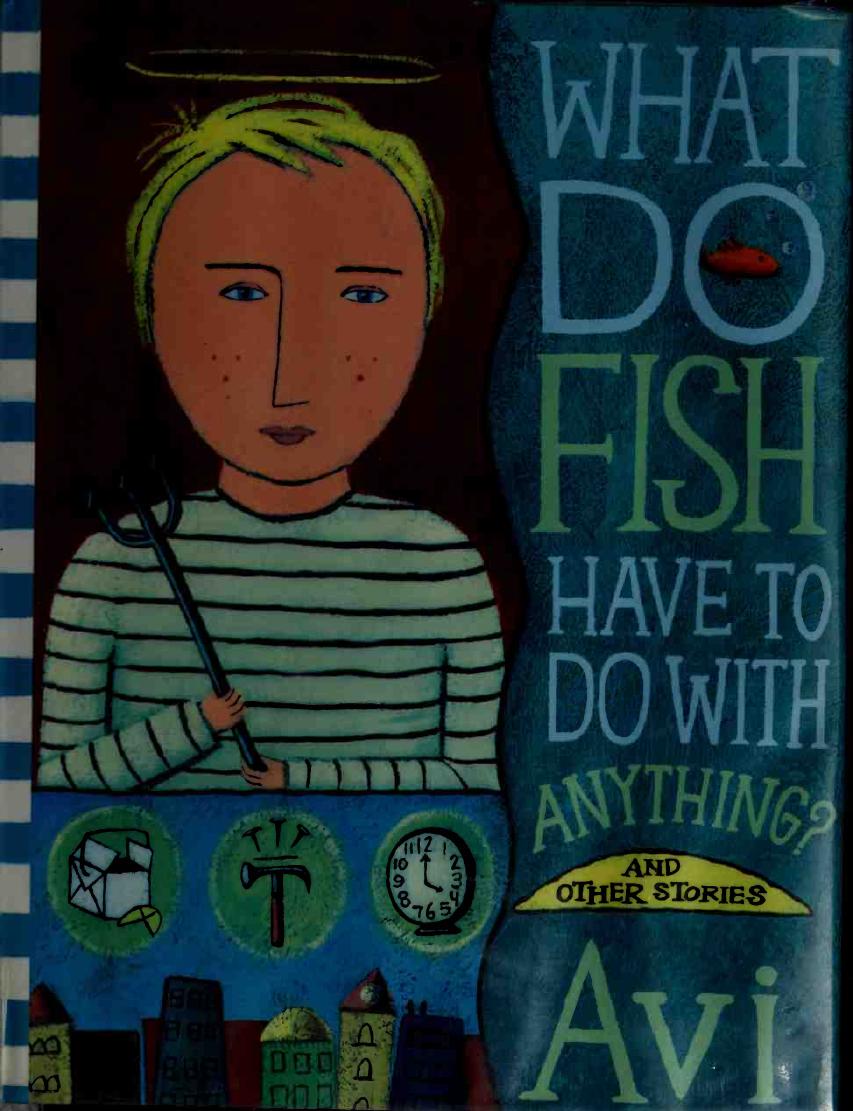 What Do Fish Have To Do With Anything And Other Stories Avi