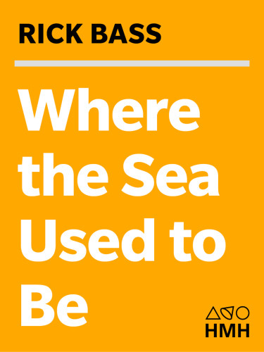 Where The Sea Used To Be Rick Bass