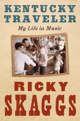 Kentucky Traveler My Life In Music Skaggs Ricky
