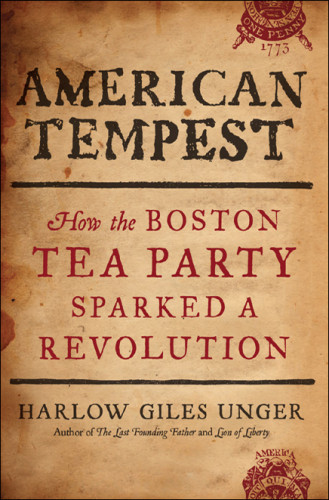 American Tempest How The Boston Tea Party Sparked A Revolution Harlow G Unger