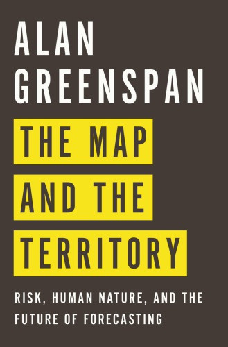 The Map And The Territory Risk Human Nature And The Future Of Forecasting Greenspan Alan