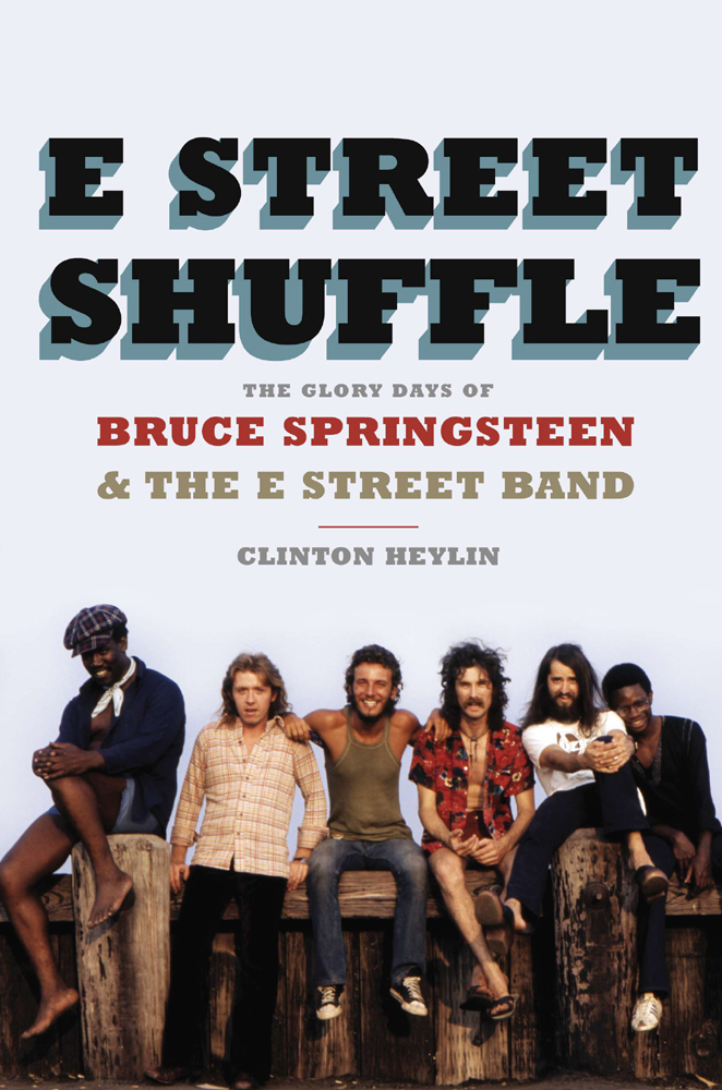 E Street Shuffle The Glory Days Of Bruce Springsteen And The E Street Band Heylin Clinton