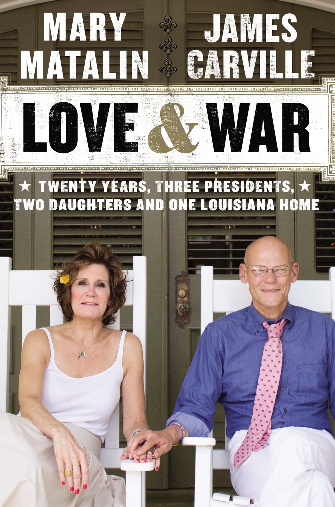 Love War Twenty Years Three Presidents Two Daughters And One Louisiana Home Carville James Matalin Mary