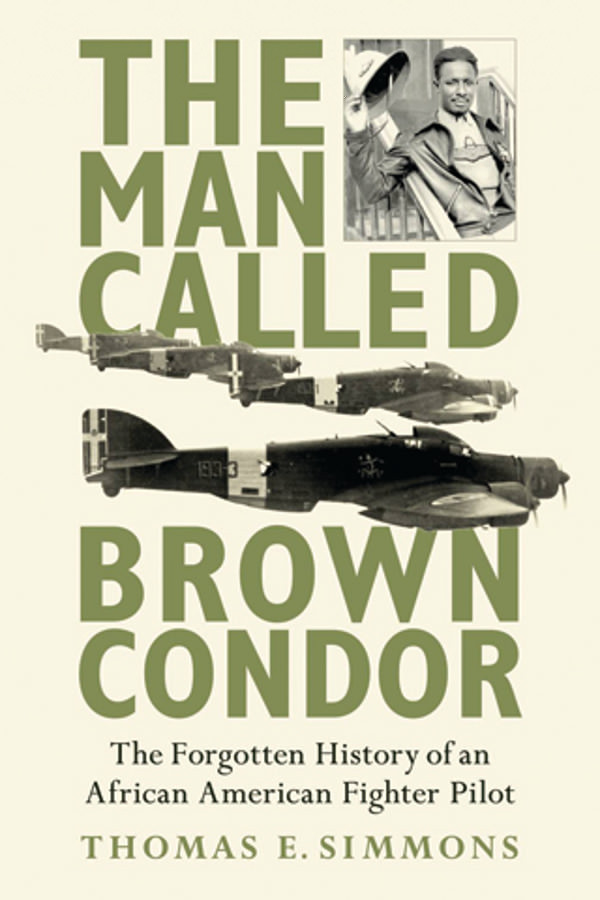 The Man Called Brown Condor The Forgotten History Of An Africanamerican Fighter Pilot Simmons