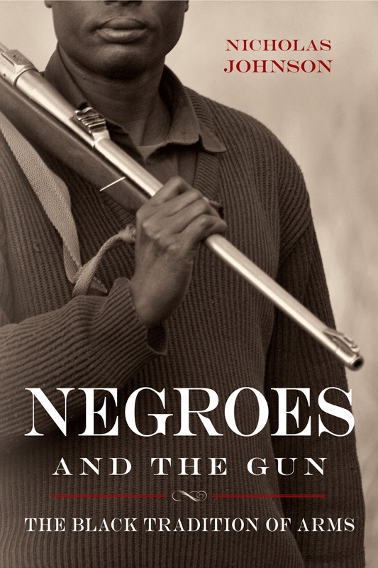Negroes And The Gun The Black Tradition Of Arms Johnson Nicholas