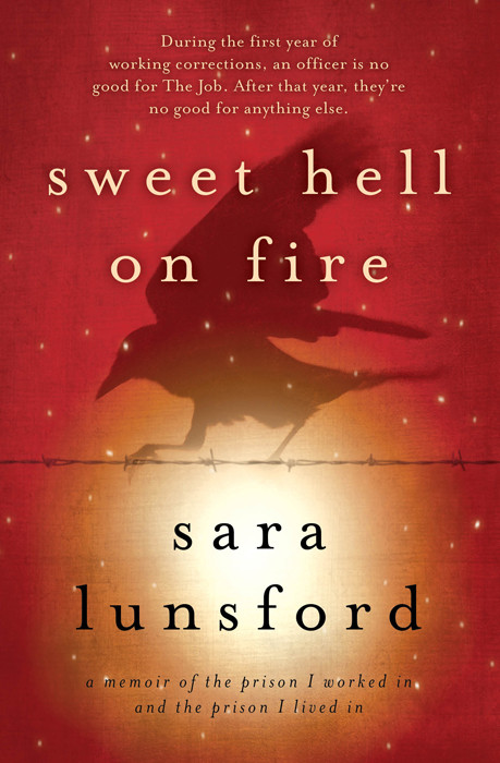 Sweet Hell On Fire A Memoir Of The Prison I Worked In And The Prison I Lived In Lunsford Sara