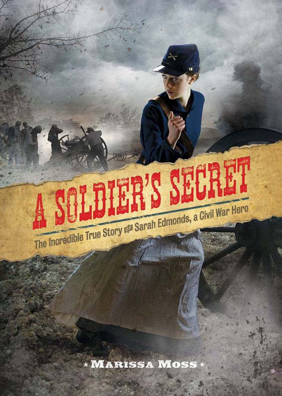 A Soldiers Secret The Incredible True Story Of Sarah Edmonds A Civil War Hero Moss Marissa