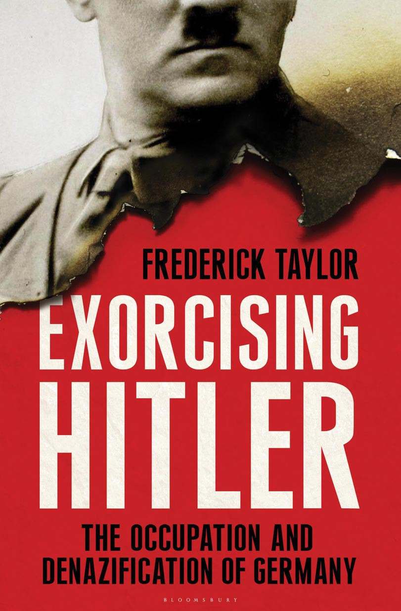 Exorcising Hitler The Occupation And Denazification Of Germany Taylor Frederick