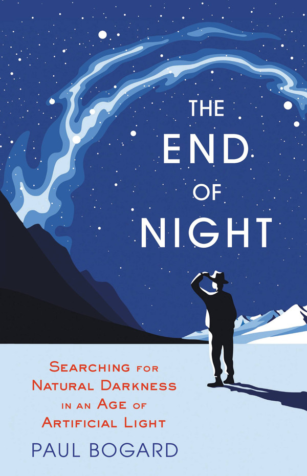 The End Of Night Searching For Natural Darkness In An Age Of Artificial Light Bogard Paul