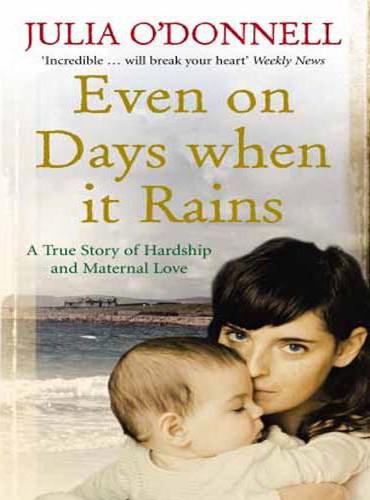 Even On Days When It Rains A True Story Of Hardship And Maternal Love Odonnell