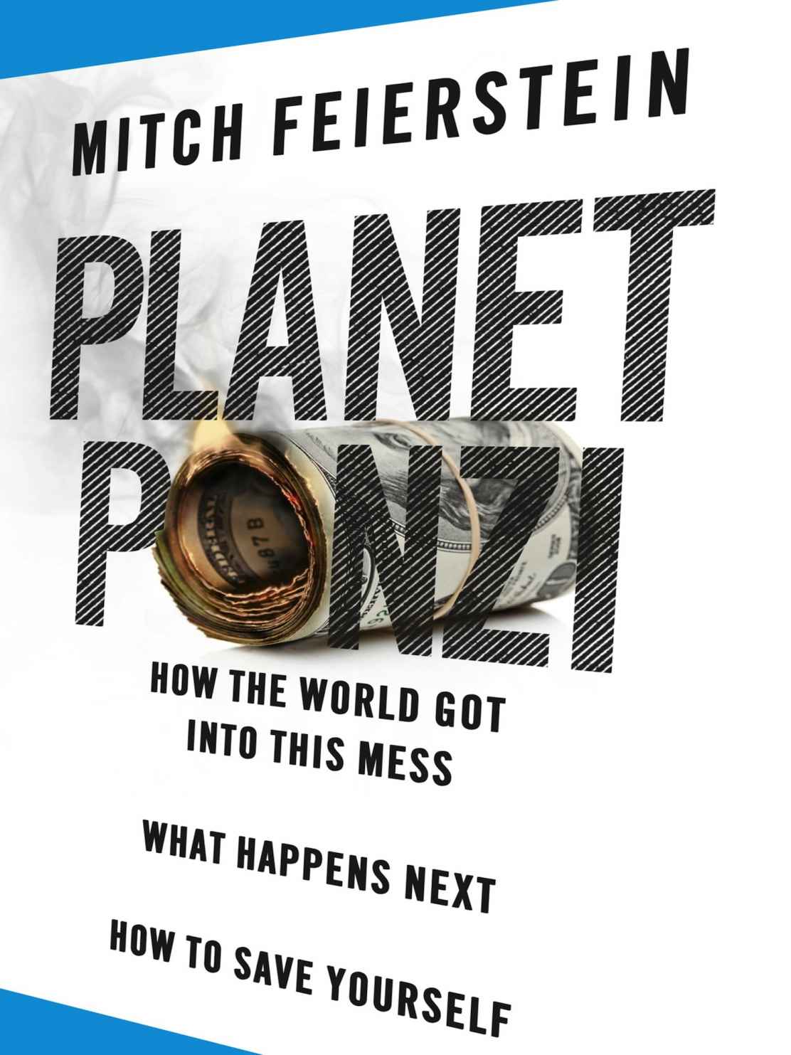 Planet Ponzi How The World Got Into This Mess What Happens Next How To Save Yourself Feierstein Mitch