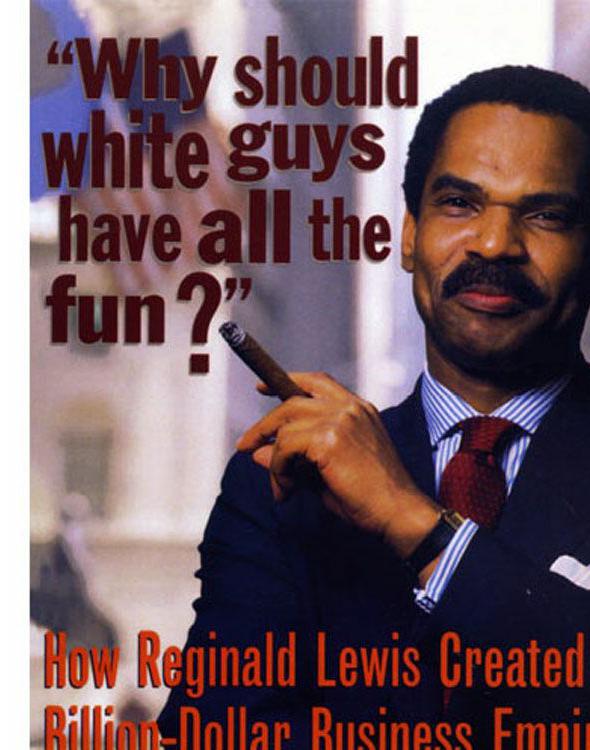 Why Should White Guys Have All The Fun How Reginald Lewis Created A Billiondollar Business Empire Lewis Reginald