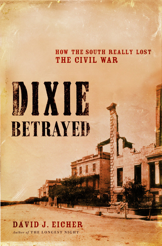 Dixie Betrayed How The South Really Lost The Civil War Eicher