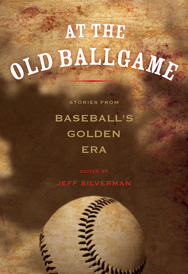 At The Old Ballgame Stories From Baseballs Golden Era Silverman Jeff
