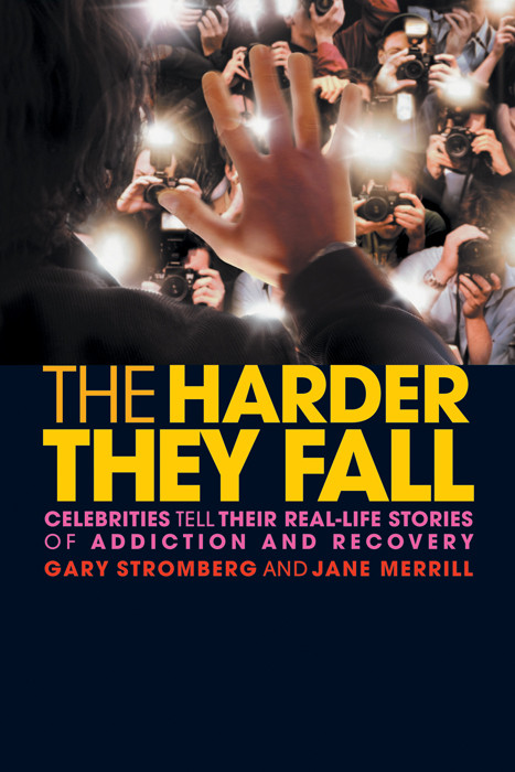 The Harder They Fall Celebrities Tell Their Real Life Stories Of Addiction And Recovery Stromberg Gary