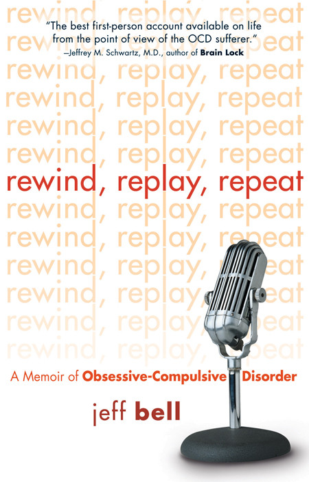 Rewind Replay Repeat A Memoir Of Obsessivecompulsive Disorder Bell Jeff