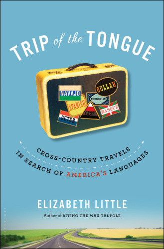 Trip Of The Tongue Crosscountry Travels In Search Of Americas Languages Little Elizabeth