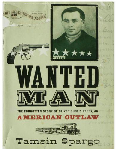 Wanted Man The Forgotten Story Of Oliver Curtis Perry An American Outlaw Spargo Tamsin