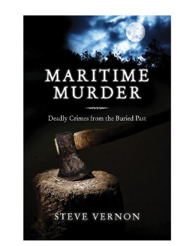 Maritime Murder Deadly Crimes From The Buried Past Vernon Steve