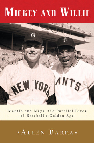 Mickey And Willie Mantle And Mays The Parallel Lives Of Baseballs Golden Age Barra Allen