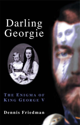 Darling Georgie The Enigma Of King George V Friedman Dennis