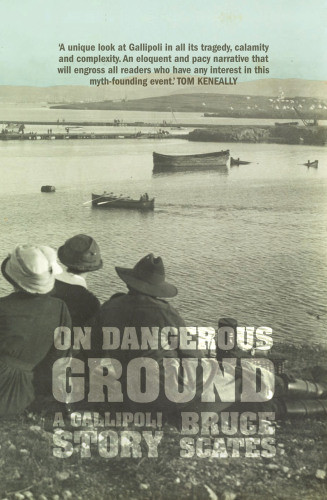 On Dangerous Ground A Gallipoli Story Scates Bruce