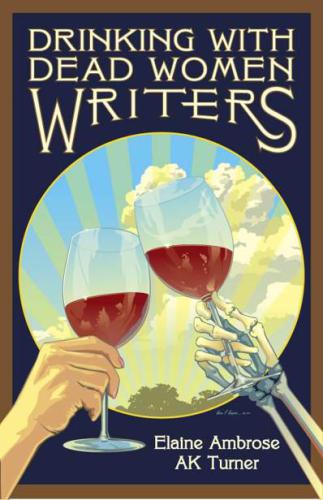 Drinking With Dead Women Writers Ambrose Elaine Turner A K