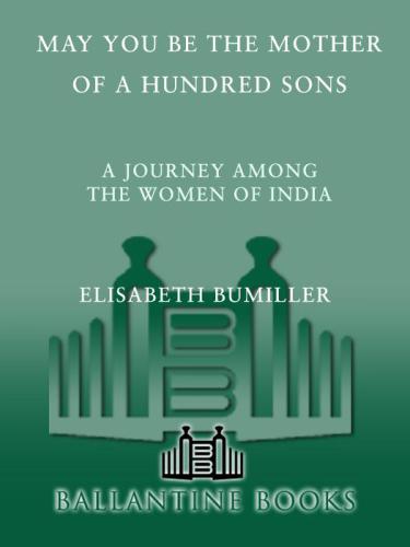 May You Be The Mother Of A Hundred Sons A Journey Among The Women Of India Bumiller Elisabeth
