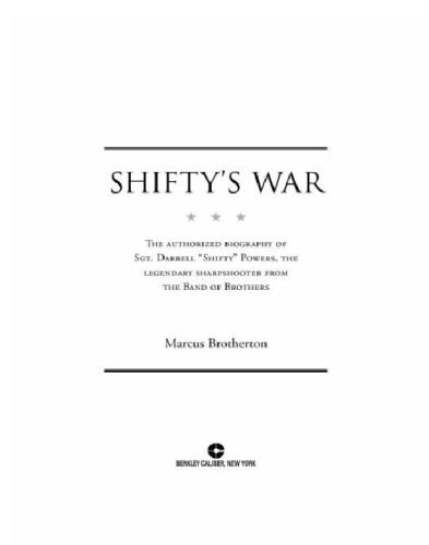Shiftys War The Authorized Biography Of Sergeant Darrell Shifty Powers The Legendary Sharpshooter From The Band Of Brothers Brotherton Marcus