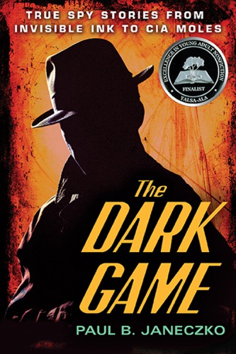 The Dark Game True Spy Stories From Invisible Ink To Cia Moles Janeczko