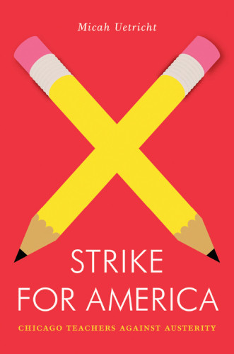Strike For America Chicago Teachers Against Austerity Uetricht Micah