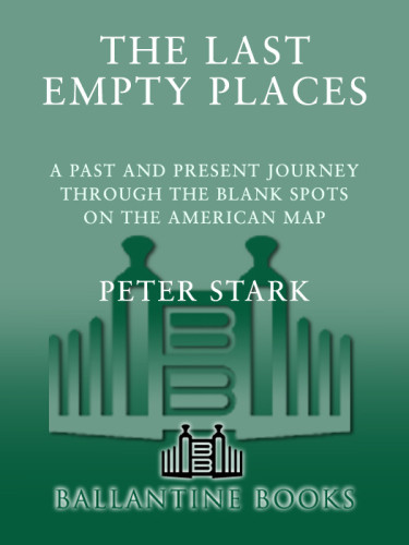 The Last Empty Places A Past And Present Journey Through The Blank Spots On The American Map Stark Peter