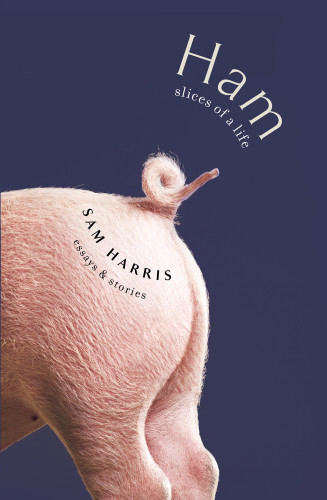 Ham Slices Of A Life Essays And Stories Sam Harris