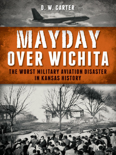Mayday Over Wichita The Worst Military Aviation Disaster In Kansas History Carter