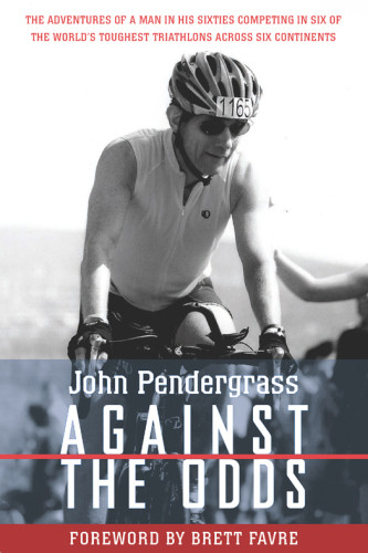 Against The Odds The Adventures Of A Man In His Sixties Competing In Six Ironman Triathlons Pendergrass